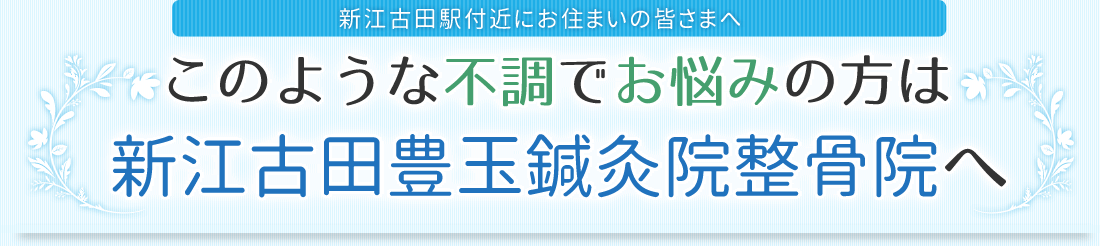 新江古田駅付近にお住まいの皆様へ。このような不調でお悩みの方は新江古田豊玉鍼灸院整骨院へ